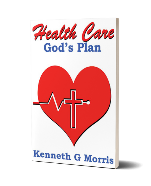 Health Care; God's Plan by Kenneth G. Morris