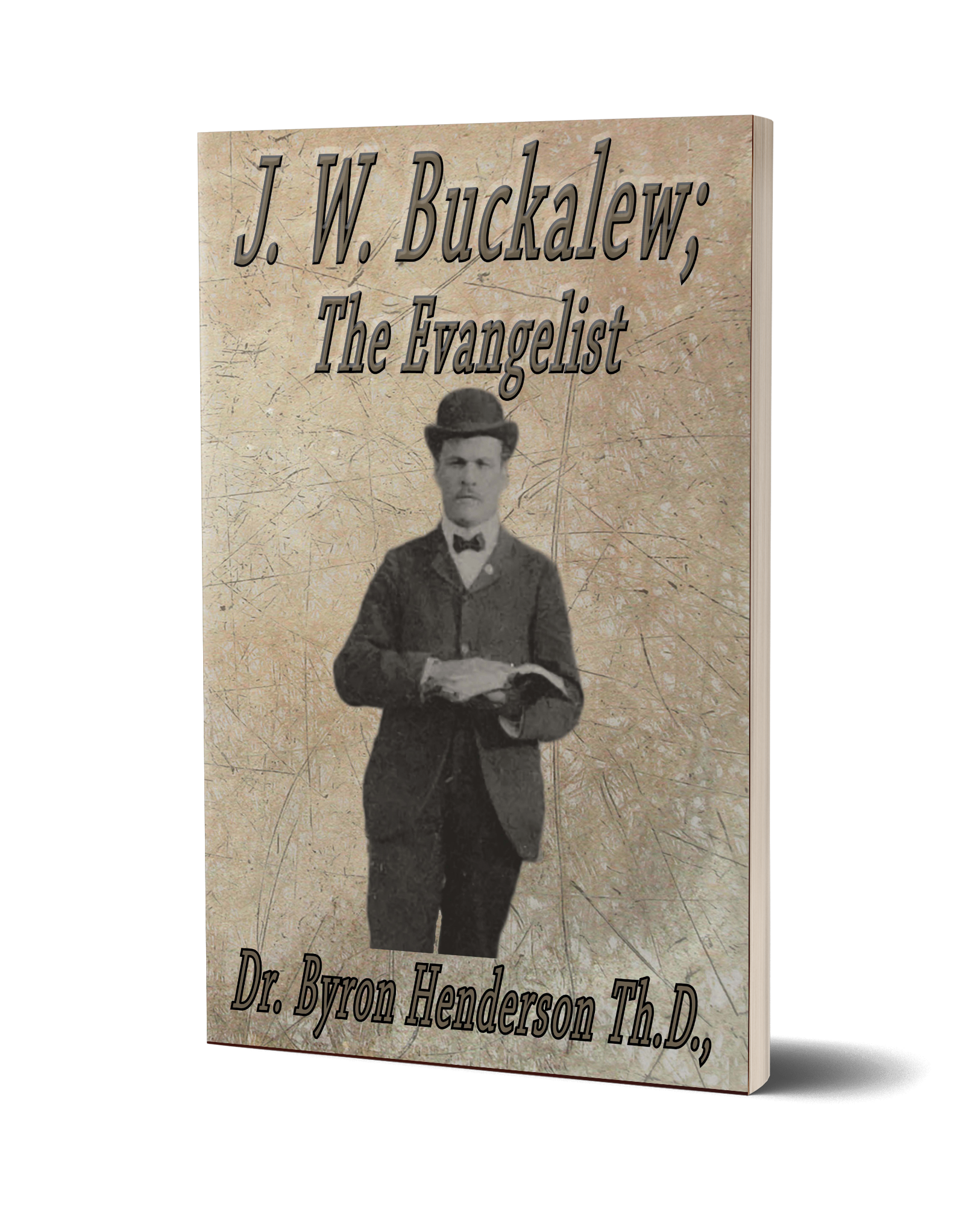 J W Buckalew; The Evangelist by Dr. Byron Henderson Th. D.,